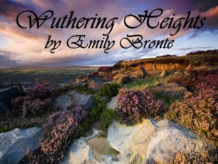 Wuthering Heights by Emily Bronte. Emily Bronte Born July 30, 1818, in England One of six, 5 girls and 1 boy.