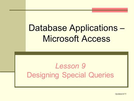 Database Applications – Microsoft Access Lesson 9 Designing Special Queries Updated 4/11.