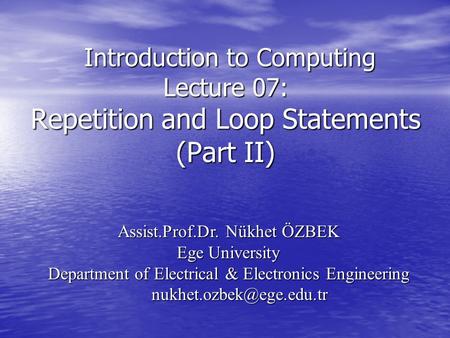 Introduction to Computing Lecture 07: Repetition and Loop Statements (Part II) Introduction to Computing Lecture 07: Repetition and Loop Statements (Part.