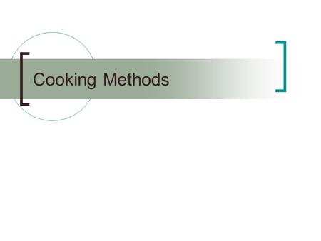 Cooking Methods. Heat is applied to food to make it: Easier to digest Safer to eat Taste better.