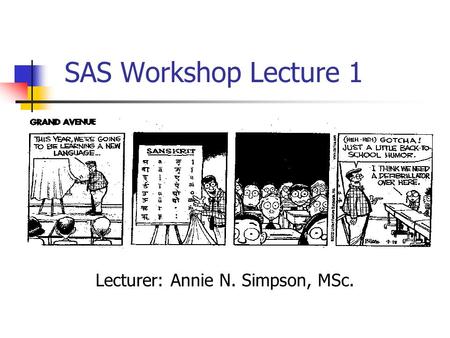 SAS Workshop Lecture 1 Lecturer: Annie N. Simpson, MSc.