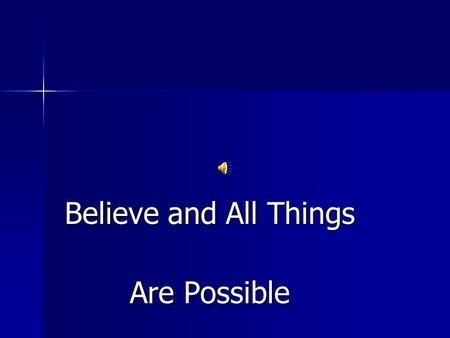 Believe and All Things Are Possible BELIEVE “Believe that you will succeed And you will” Dale Carnegie.
