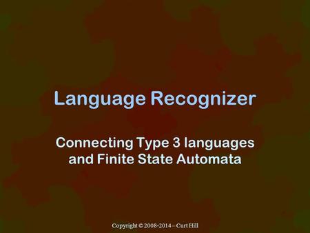 Language Recognizer Connecting Type 3 languages and Finite State Automata Copyright © 2008-2014 – Curt Hill.