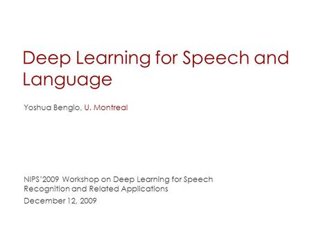 Deep Learning for Speech and Language Yoshua Bengio, U. Montreal NIPS’2009 Workshop on Deep Learning for Speech Recognition and Related Applications December.