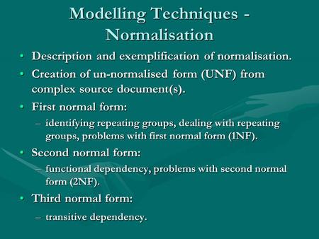 Modelling Techniques - Normalisation Description and exemplification of normalisation.Description and exemplification of normalisation. Creation of un-normalised.