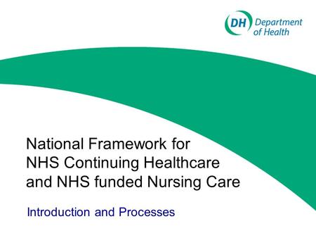 National Framework for NHS Continuing Healthcare and NHS funded Nursing Care Introduction and Processes.