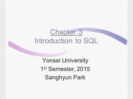 Chapter 3 Introduction to SQL Yonsei University 1 st Semester, 2015 Sanghyun Park.