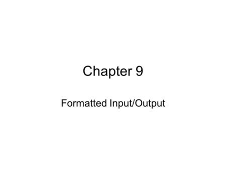 Chapter 9 Formatted Input/Output. Objectives In this chapter, you will learn: –To understand input and output streams. –To be able to use all print formatting.