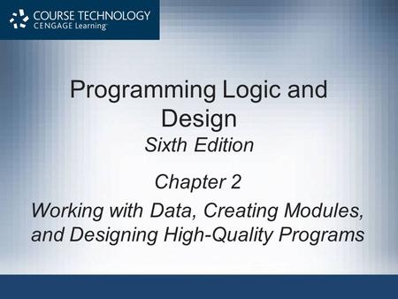 Programming Logic and Design Sixth Edition Chapter 2 Working with Data, Creating Modules, and Designing High-Quality Programs.