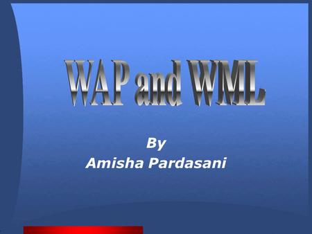 By Amisha Pardasani. Contents Introduction to Wireless Application Protocol Introduction to Wireless Markup Language WML Formatting Links and Images Input.