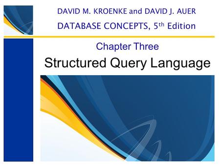 Structured Query Language Chapter Three DAVID M. KROENKE and DAVID J. AUER DATABASE CONCEPTS, 5 th Edition.