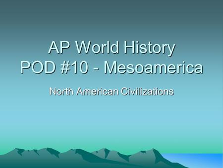 AP World History POD #10 - Mesoamerica North American Civilizations.