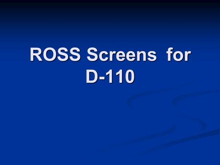 ROSS Screens for D-110. ROSS user accounts give you access to ROSS. Your account should be set up prior to your arrival to an incident. Your home unit.