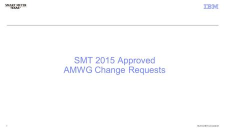 © 2012 IBM Corporation 3 rd Party Registration & Account Management 1 1 SMT 2015 Approved AMWG Change Requests.