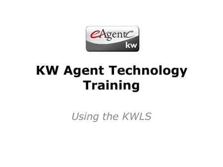KW Agent Technology Training Using the KWLS. What We Will Discuss Navigating the KWLS. The Benefits of the KWLS. ListHub 101. How to get automatic imports.