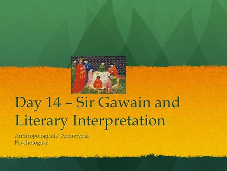 Day 14 – Sir Gawain and Literary Interpretation Anthropological/ Archetypal Psychological.