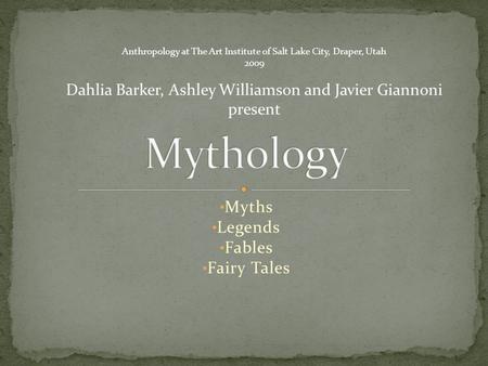 Myths Legends Fables Fairy Tales Anthropology at The Art Institute of Salt Lake City, Draper, Utah 2009 Dahlia Barker, Ashley Williamson and Javier Giannoni.
