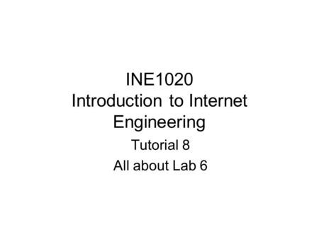 INE1020 Introduction to Internet Engineering Tutorial 8 All about Lab 6.