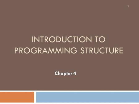 INTRODUCTION TO PROGRAMMING STRUCTURE Chapter 4 1.