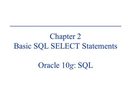Chapter 2 Basic SQL SELECT Statements Oracle 10g: SQL.