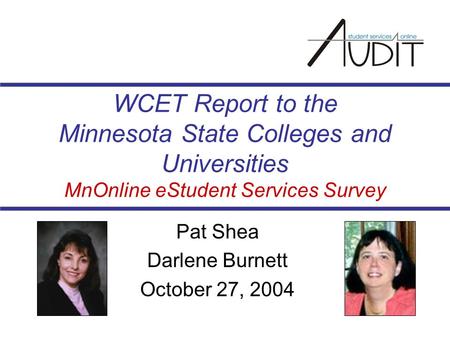 WCET Report to the Minnesota State Colleges and Universities MnOnline eStudent Services Survey Pat Shea Darlene Burnett October 27, 2004.