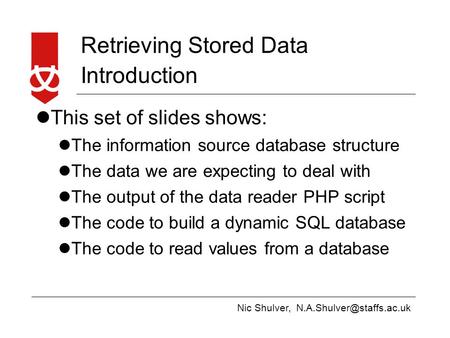 Nic Shulver, Retrieving Stored Data Introduction This set of slides shows: The information source database structure The data.