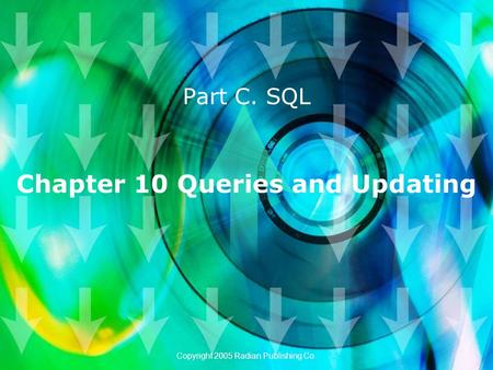 Chapter 10 Queries and Updating Part C. SQL Copyright 2005 Radian Publishing Co.