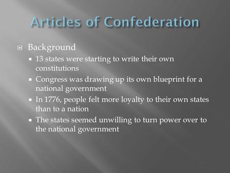  Background  13 states were starting to write their own constitutions  Congress was drawing up its own blueprint for a national government  In 1776,