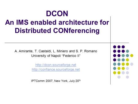 DCON An IMS enabled architecture for Distributed CONferencing A. Amirante, T. Castaldi, L. Miniero and S. P. Romano University of Napoli “Federico II”