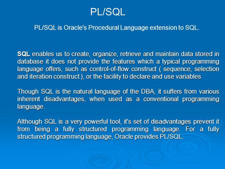 SQL enables us to create, organize, retrieve and maintain data stored in database it does not provide the features which a typical programming language.