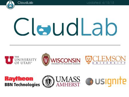 Updated: 6/15/15 CloudLab. updated: 6/15/15 CloudLab Everyone will build their own clouds Using an OpenStack profile supplied by CloudLab Each is independent,