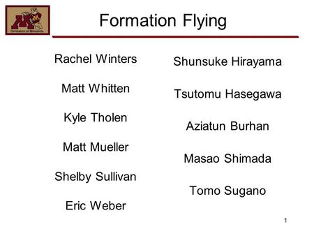 1 Formation Flying Shunsuke Hirayama Tsutomu Hasegawa Aziatun Burhan Masao Shimada Tomo Sugano Rachel Winters Matt Whitten Kyle Tholen Matt Mueller Shelby.