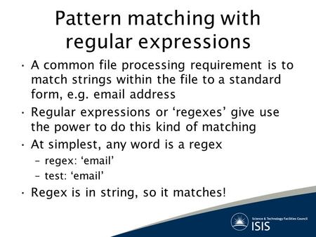 Pattern matching with regular expressions A common file processing requirement is to match strings within the file to a standard form, e.g. email address.