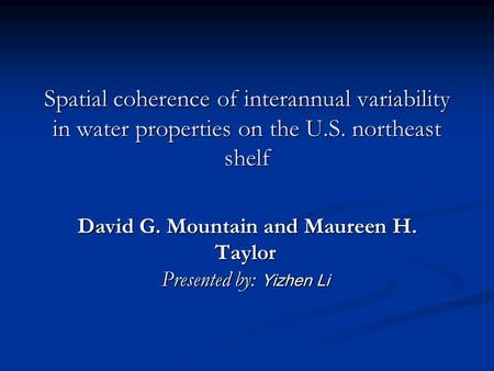 Spatial coherence of interannual variability in water properties on the U.S. northeast shelf David G. Mountain and Maureen H. Taylor Presented by: Yizhen.