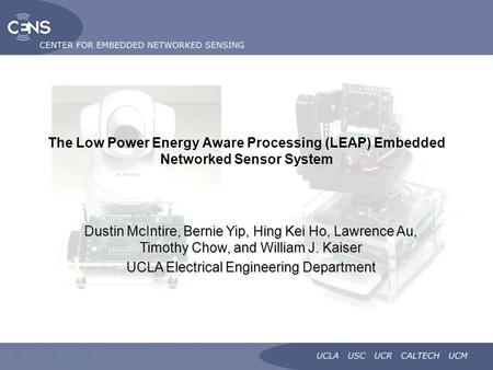 The Low Power Energy Aware Processing (LEAP) Embedded Networked Sensor System Dustin McIntire, Bernie Yip, Hing Kei Ho, Lawrence Au, Timothy Chow, and.