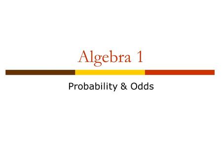 Algebra 1 Probability & Odds. Objective  Students will find the probability of an event and the odds of an event.