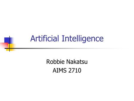 Artificial Intelligence Robbie Nakatsu AIMS 2710.