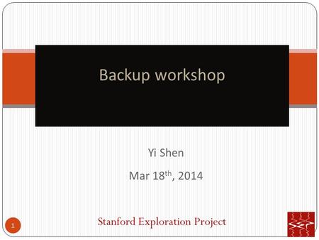 Yi Shen Mar 18 th, 2014 1 Backup workshop Stanford Exploration Project.