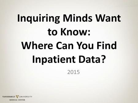 Inquiring Minds Want to Know: Where Can You Find Inpatient Data? 2015.