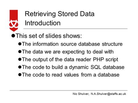 Nic Shulver, Retrieving Stored Data Introduction This set of slides shows: The information source database structure The data.