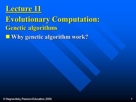 © Negnevitsky, Pearson Education, 2005 1 Lecture 11 Evolutionary Computation: Genetic algorithms Why genetic algorithm work? Why genetic algorithm work?