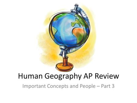 Human Geography AP Review Important Concepts and People – Part 3.