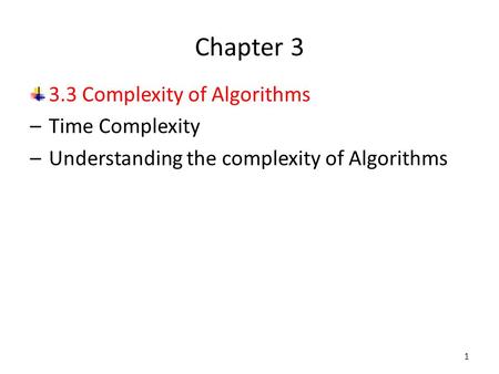 Chapter 3 3.3 Complexity of Algorithms –Time Complexity –Understanding the complexity of Algorithms 1.