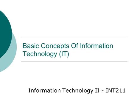 Basic Concepts Of Information Technology (IT) Information Technology II - INT211.