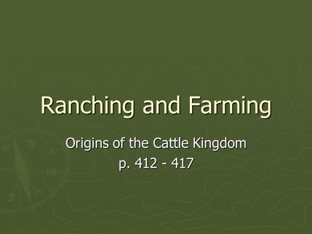 Ranching and Farming Origins of the Cattle Kingdom p. 412 - 417.