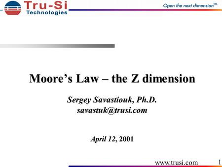 1 Moore’s Law – the Z dimension Sergey Savastiouk, Ph.D. April 12, 2001.