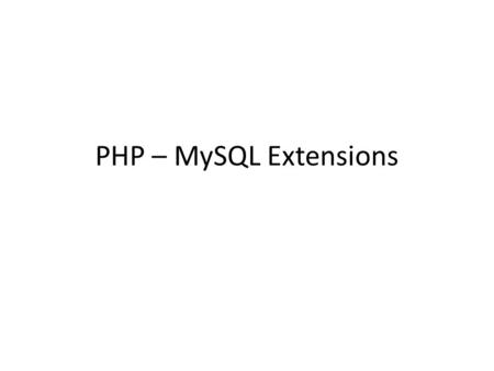 PHP – MySQL Extensions. Table used in most examples CREATE TABLE product ( rowID INT NOT NULL AUTO_INCREMENT, productid VARCHAR(8) NOT NULL, name VARCHAR(25)