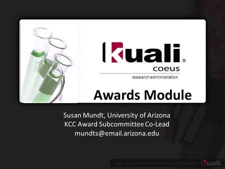 Open source administration software for education research administration Awards Module Susan Mundt, University of Arizona KCC Award Subcommittee Co-Lead.