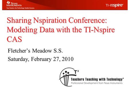 Sharing Nspiration Conference: Modeling Data with the TI-Nspire CAS Fletcher’s Meadow S.S. Saturday, February 27, 2010.