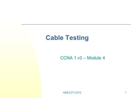 NESCOT CATC1 Cable Testing CCNA 1 v3 – Module 4. NESCOT CATC2 Waves 1. The _________ of the waves is the amount of time between each wave, measured in.